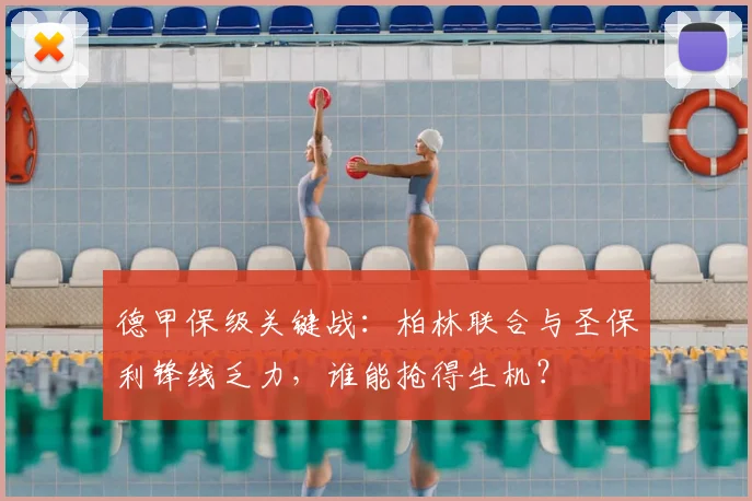 德甲保级关键战:柏林联合与圣保利锋线乏力,谁能抢得生机?