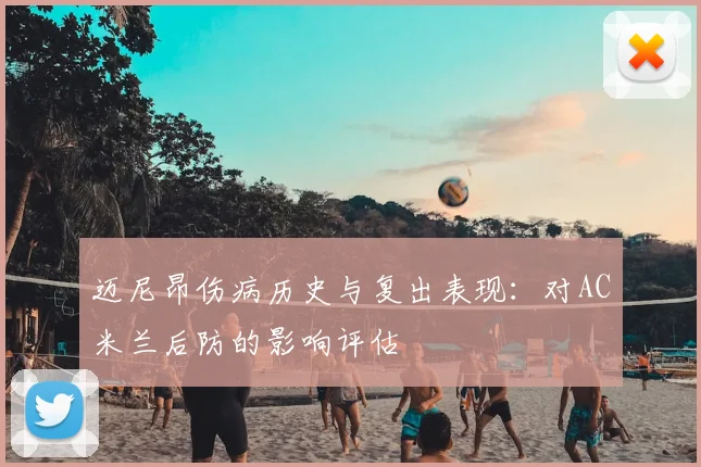 迈尼昂伤病历史与复出表现:对AC米兰后防的影响评估