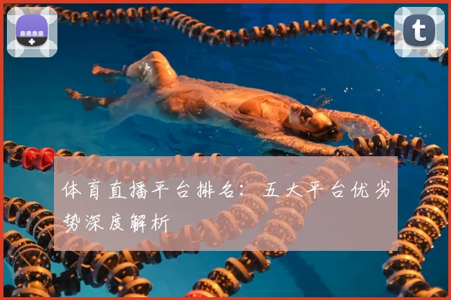 体育直播平台排名:五大平台优劣势深度解析