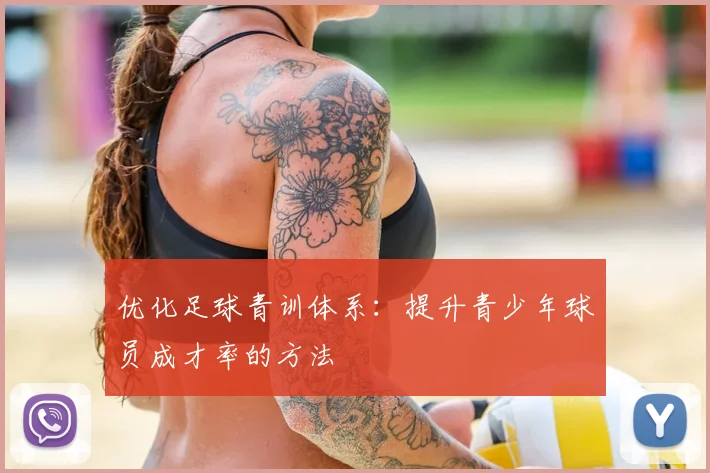 优化足球青训体系：提升青少年球员成才率的方法